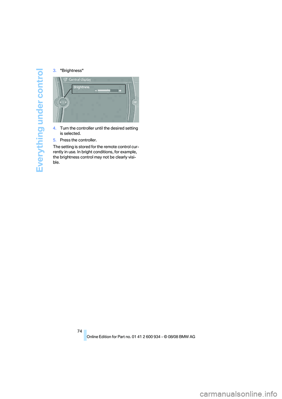 BMW M3 2009 Manual PDF Everything under control
74 3."Brightness"
4.Turn the controller until the desired setting
is selected.
5.Press the controller.
The setting is stored for the remote control cur-
rently in use. In bri BMW M3 2009 Manual PDF Everything under control
74 3."Brightness"
4.Turn the controller until the desired setting
is selected.
5.Press the controller.
The setting is stored for the remote control cur-
rently in use. In bri