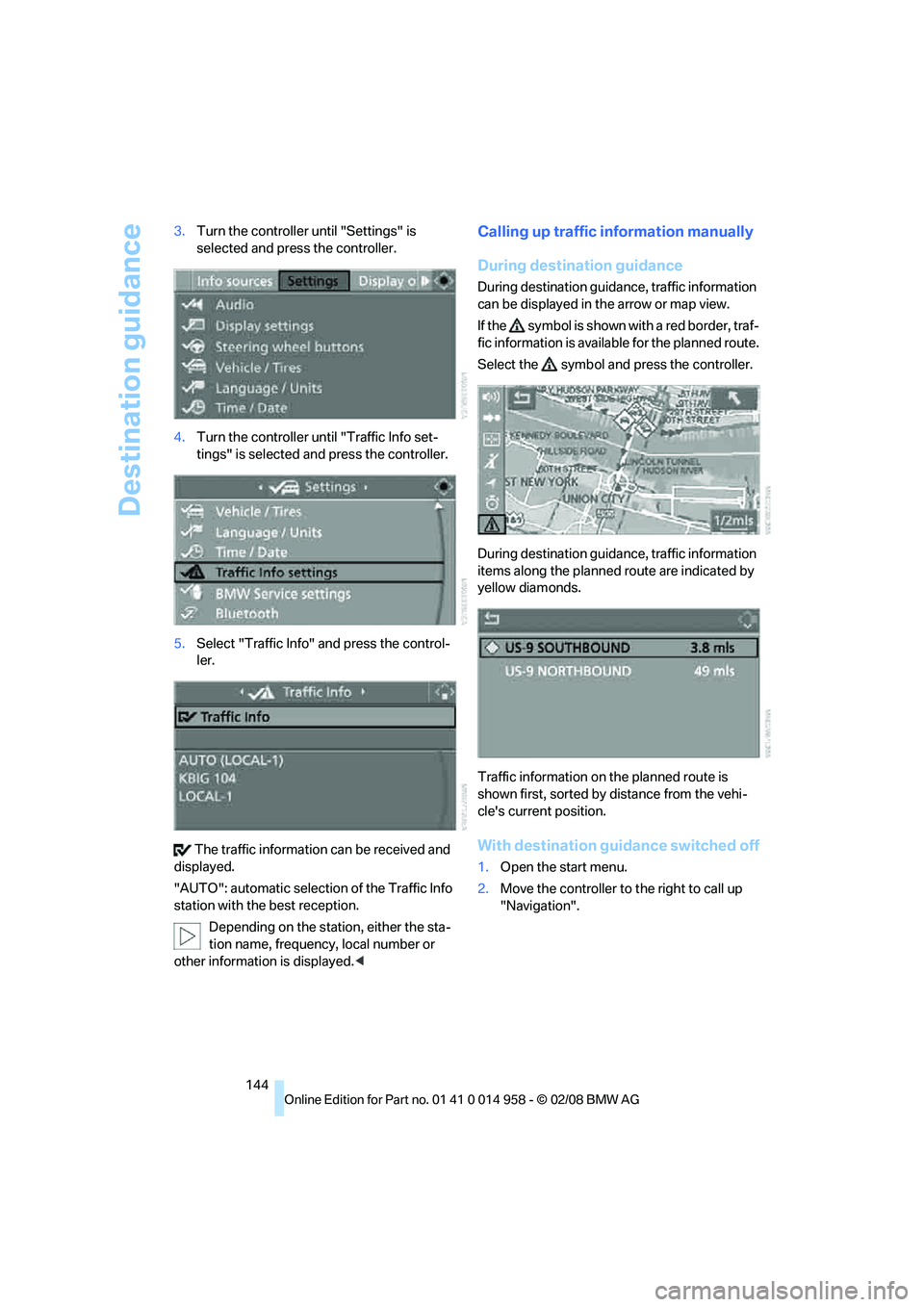 BMW M3 2008  Owners Manual Destination guidance
144 3.Turn the controller until "Settings" is 
selected and press the controller.
4.Turn the controller until "Traffic Info set-
tings" is selected and press the controller.
5.Sel