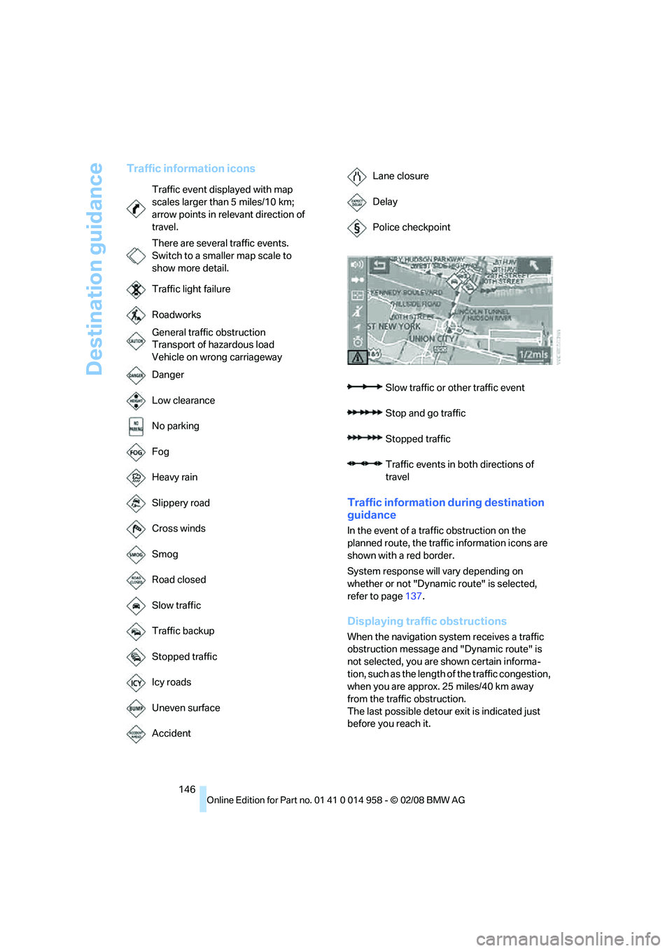 BMW M3 2008  Owners Manual Destination guidance
146
Traffic information icons
Traffic information during destination 
guidance
In the event of a traffic obstruction on the 
planned route, the traffic information icons are 
show