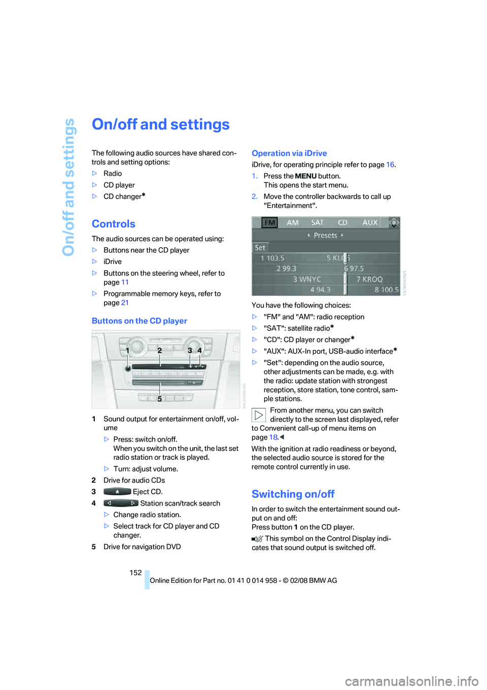 BMW M3 2008 Owners Manual On/off and settings
152
On/off and settings
The following audio sources have shared con-
trols and setting options:
>Radio
>CD player
>CD changer
*
Controls
The audio sources can be operated using:
>B BMW M3 2008 Owners Manual On/off and settings
152
On/off and settings
The following audio sources have shared con-
trols and setting options:
>Radio
>CD player
>CD changer
*
Controls
The audio sources can be operated using:
>B