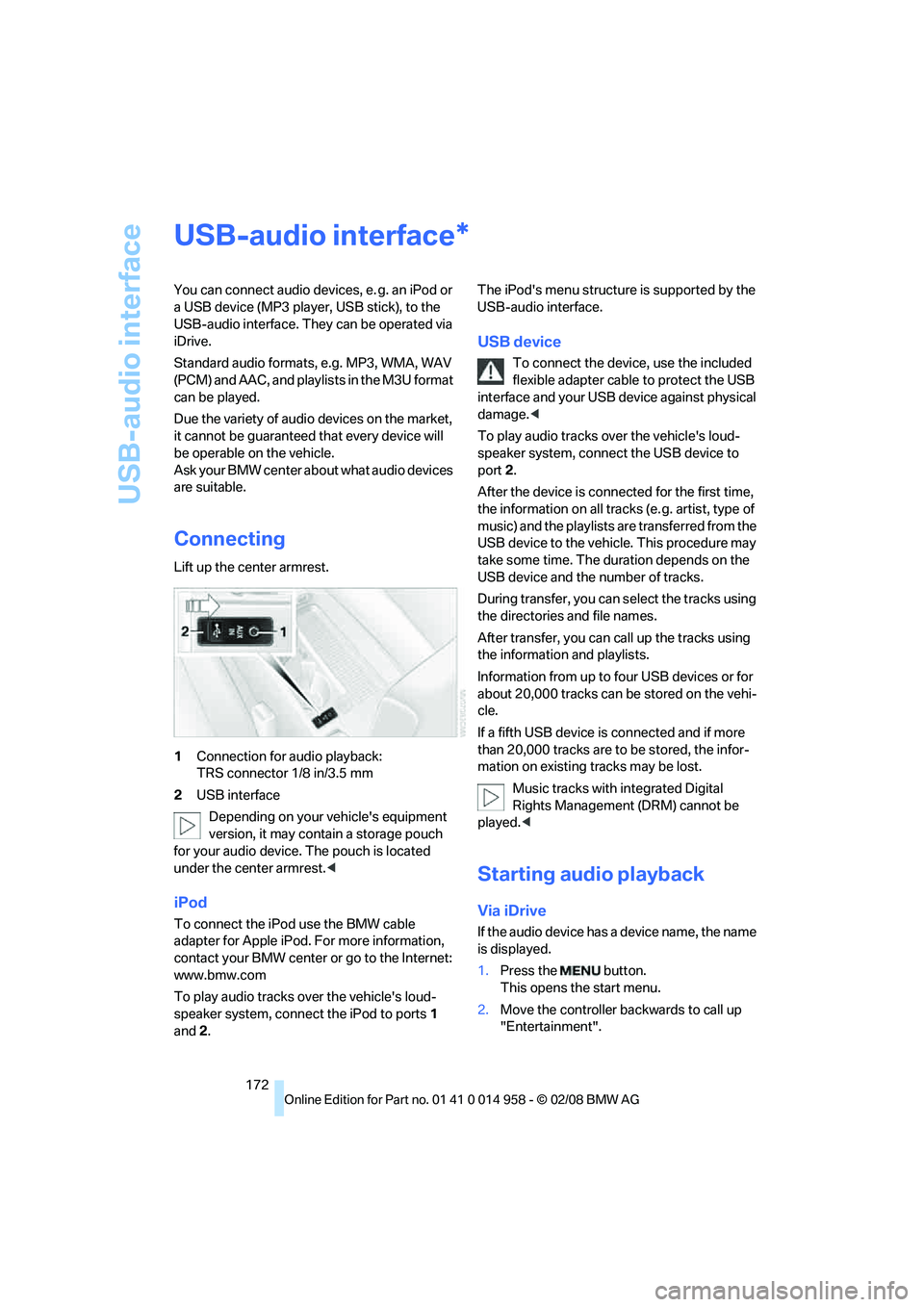 BMW M3 2008 Owners Manual USB-audio interface
172
USB-audio interface
You can connect audio devices, e. g. an iPod or
a USB device (MP3 player, USB stick), to the
USB-audio interface. They can be operated via
iDrive.
Standa BMW M3 2008 Owners Manual USB-audio interface
172
USB-audio interface
You can connect audio devices, e. g. an iPod or
a USB device (MP3 player, USB stick), to the
USB-audio interface. They can be operated via
iDrive.
Standa