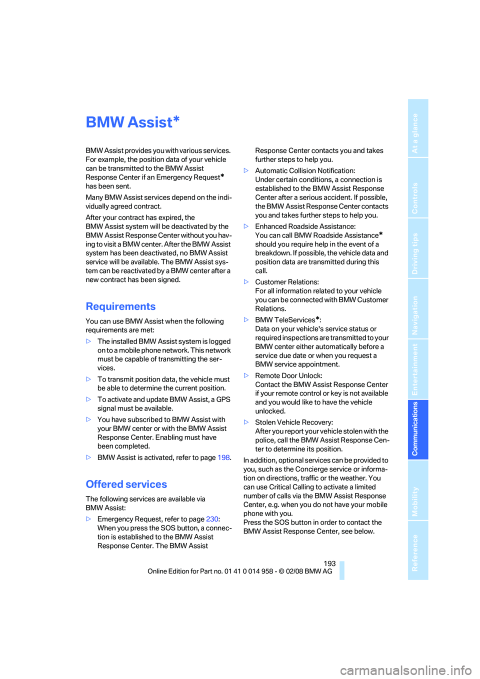 BMW M3 2008  Owners Manual  193
Entertainment
Reference
At a glance
Controls
Driving tips Communications
Navigation
Mobility
BMW Assist
BMW Assist provides you with various services. 
For example, the position data of your vehi