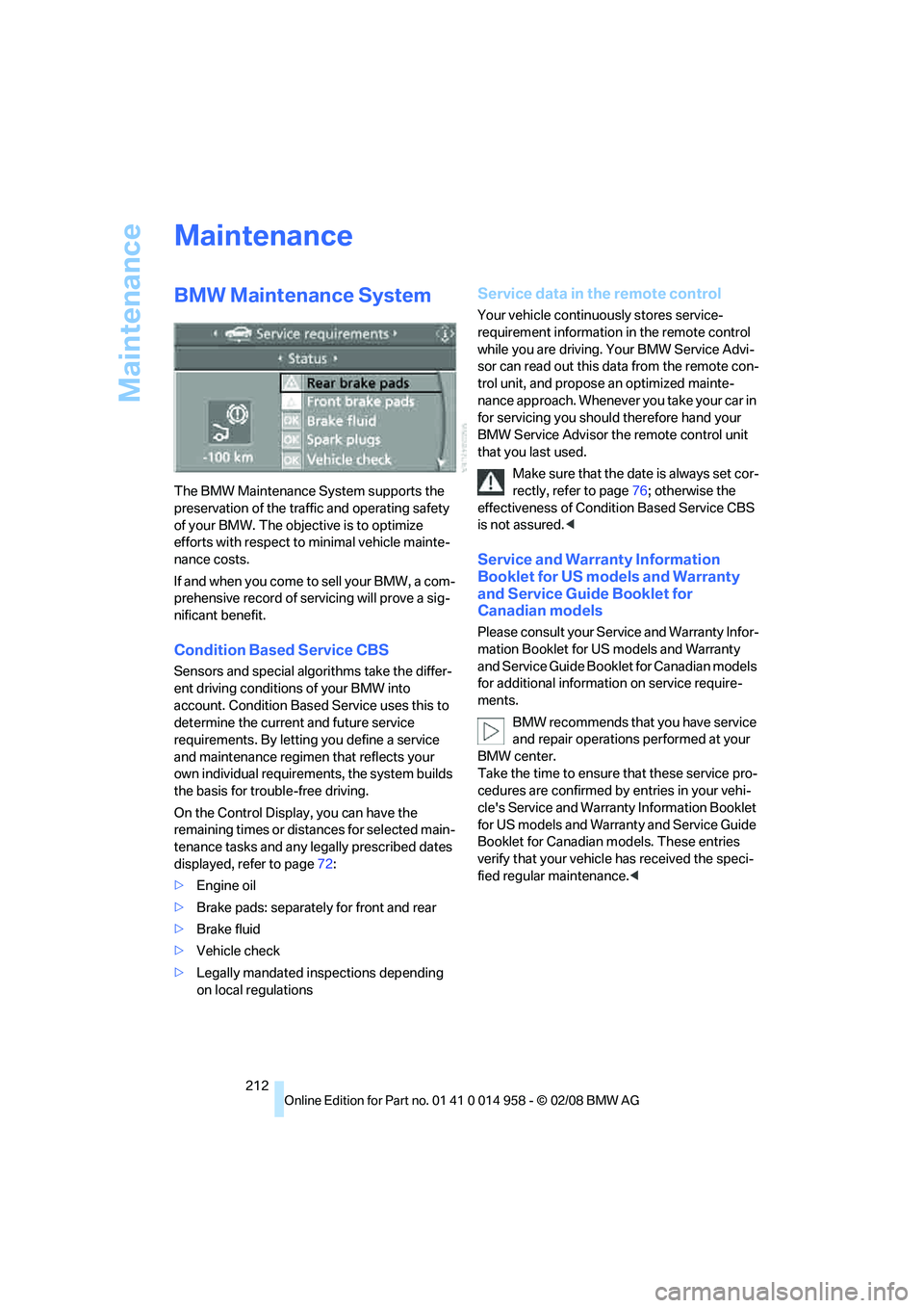 BMW M3 2008 Owners Manual Maintenance
212
Maintenance
BMW Maintenance System
The BMW Maintenance System supports the
preservation of the traffic and operating safety
of your BMW. The objective is to optimize
efforts with re BMW M3 2008 Owners Manual Maintenance
212
Maintenance
BMW Maintenance System
The BMW Maintenance System supports the
preservation of the traffic and operating safety
of your BMW. The objective is to optimize
efforts with re