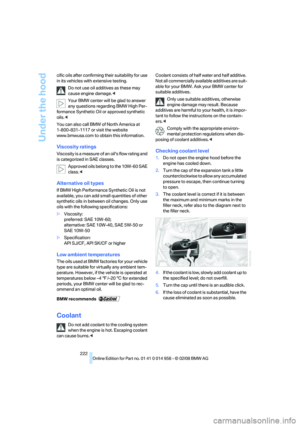 BMW M3 2008 Owners Manual Under the hood
222 cific oils after confirming their suitability for use
in its vehicles with extensive testing.
Do not use oil additives as these may
cause engine damage.<
Your BMW center will be g BMW M3 2008 Owners Manual Under the hood
222 cific oils after confirming their suitability for use
in its vehicles with extensive testing.
Do not use oil additives as these may
cause engine damage.<
Your BMW center will be g