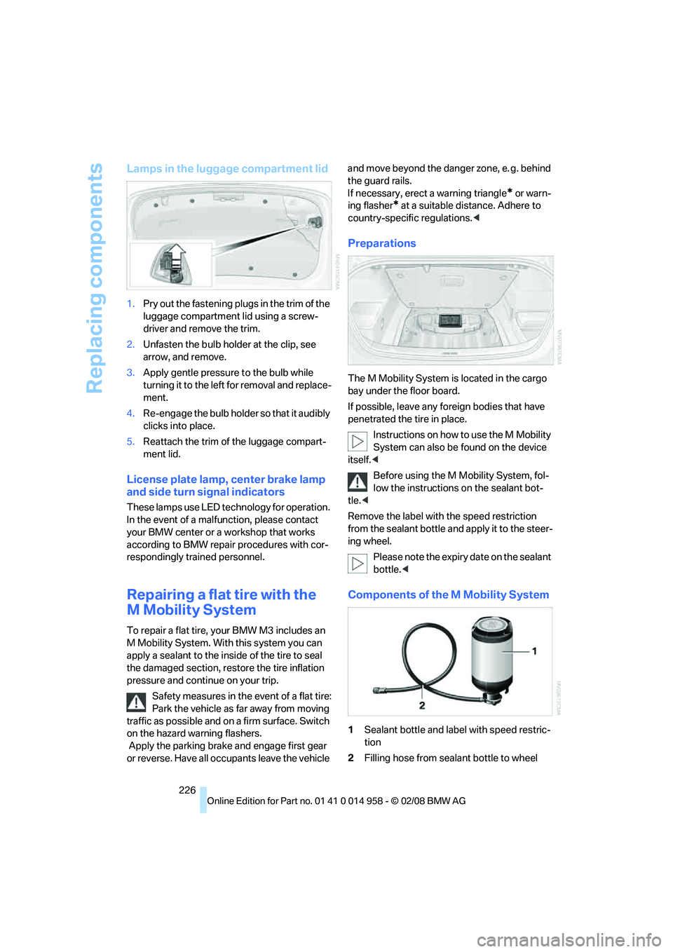 BMW M3 2008 Owners Manual Replacing components
226
Lamps in the luggage compartment lid
1.Pry out the fastening plugs in the trim of the
luggage compartment lid using a screw-
driver and remove the trim.
2.Unfasten the bulb h BMW M3 2008 Owners Manual Replacing components
226
Lamps in the luggage compartment lid
1.Pry out the fastening plugs in the trim of the
luggage compartment lid using a screw-
driver and remove the trim.
2.Unfasten the bulb h