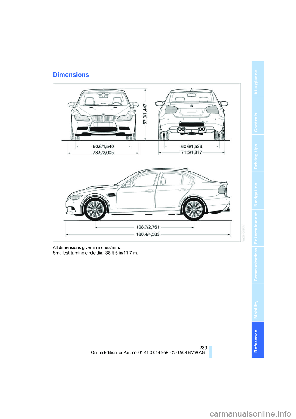 BMW M3 2008  Owners Manual Reference 239
At a glance
Controls
Driving tips
Communications
Navigation
Entertainment
Mobility
Dimensions
All dimensions given in inches/mm. 
Smallest turning circle dia.: 38 ft 5 in/11.7 m. 