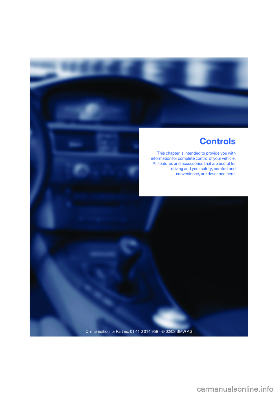BMW M3 2008 Owners Manual Controls
This chapter is intended to provide you with
information for complete control of your vehicle.
All features and accessories that are useful for
driving and your safety, comfort and
convenienc