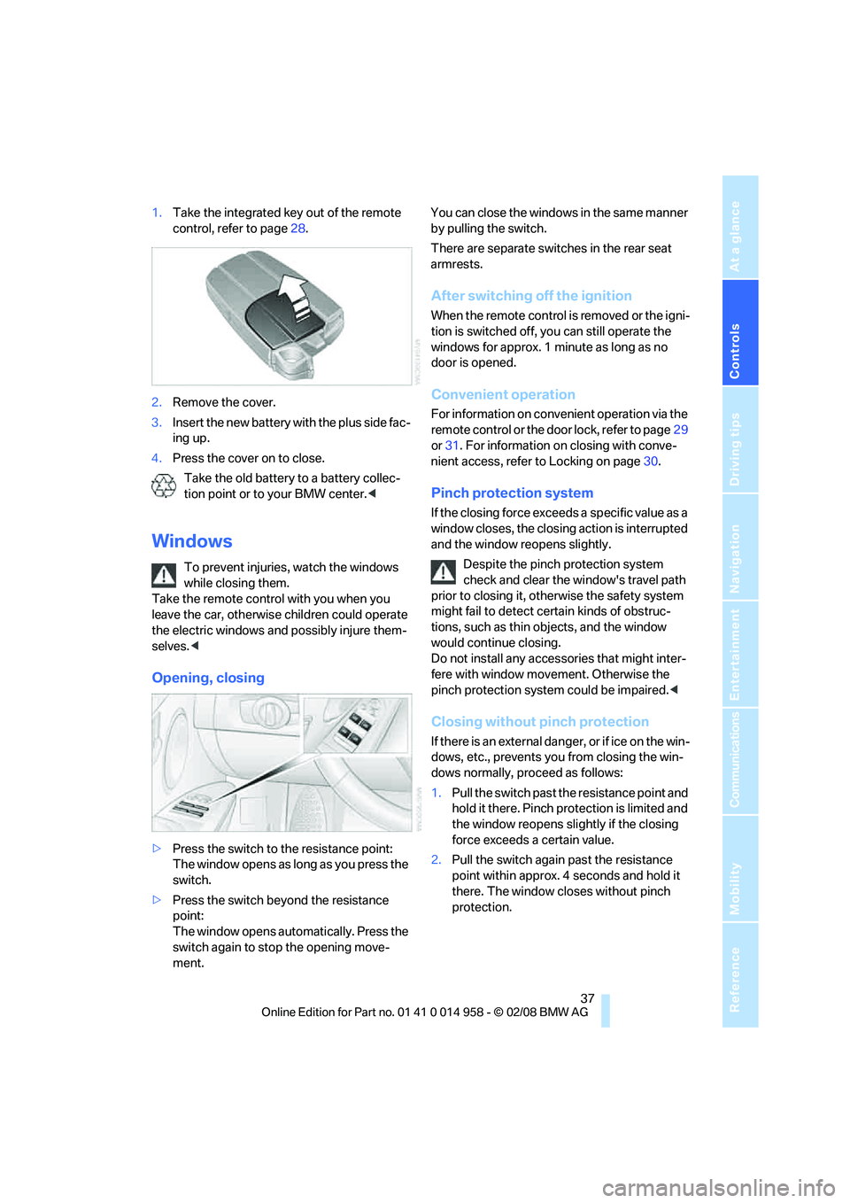 BMW M3 2008 Owners Guide Controls
37Reference
At a glance
Driving tips
Communications
Navigation
Entertainment
Mobility
1.Take the integrated key out of the remote
control, refer to page28.
2.Remove the cover.
3.Insert the BMW M3 2008 Owners Guide Controls
37Reference
At a glance
Driving tips
Communications
Navigation
Entertainment
Mobility
1.Take the integrated key out of the remote
control, refer to page28.
2.Remove the cover.
3.Insert the
