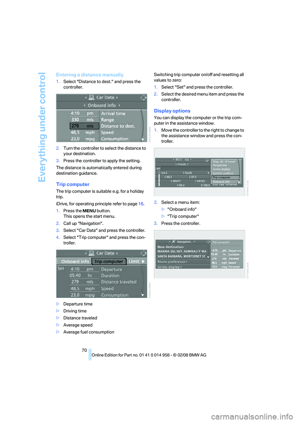 BMW M3 2008 Manual PDF Everything under control
70
Entering a distance manually
1.Select "Distance to dest." and press the 
controller.
2.Turn the controller to select the distance to 
your destination.
3.Press the controll
