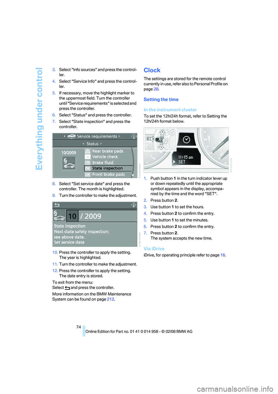 BMW M3 2008 Manual PDF Everything under control
74 3.Select "Info sources" and press the control-
ler.
4.Select "Service Info" and press the control-
ler.
5.If necessary, move the highlight marker to 
the uppermost field. T