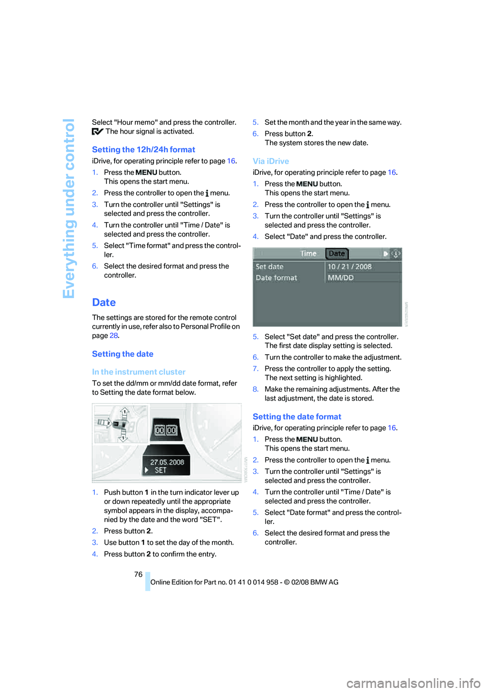 BMW M3 2008 Manual PDF Everything under control
76 Select "Hour memo" and press the controller.
 The hour signal is activated.
Setting the 12h/24h format
iDrive, for operating principle refer to page16.
1.Press the   button