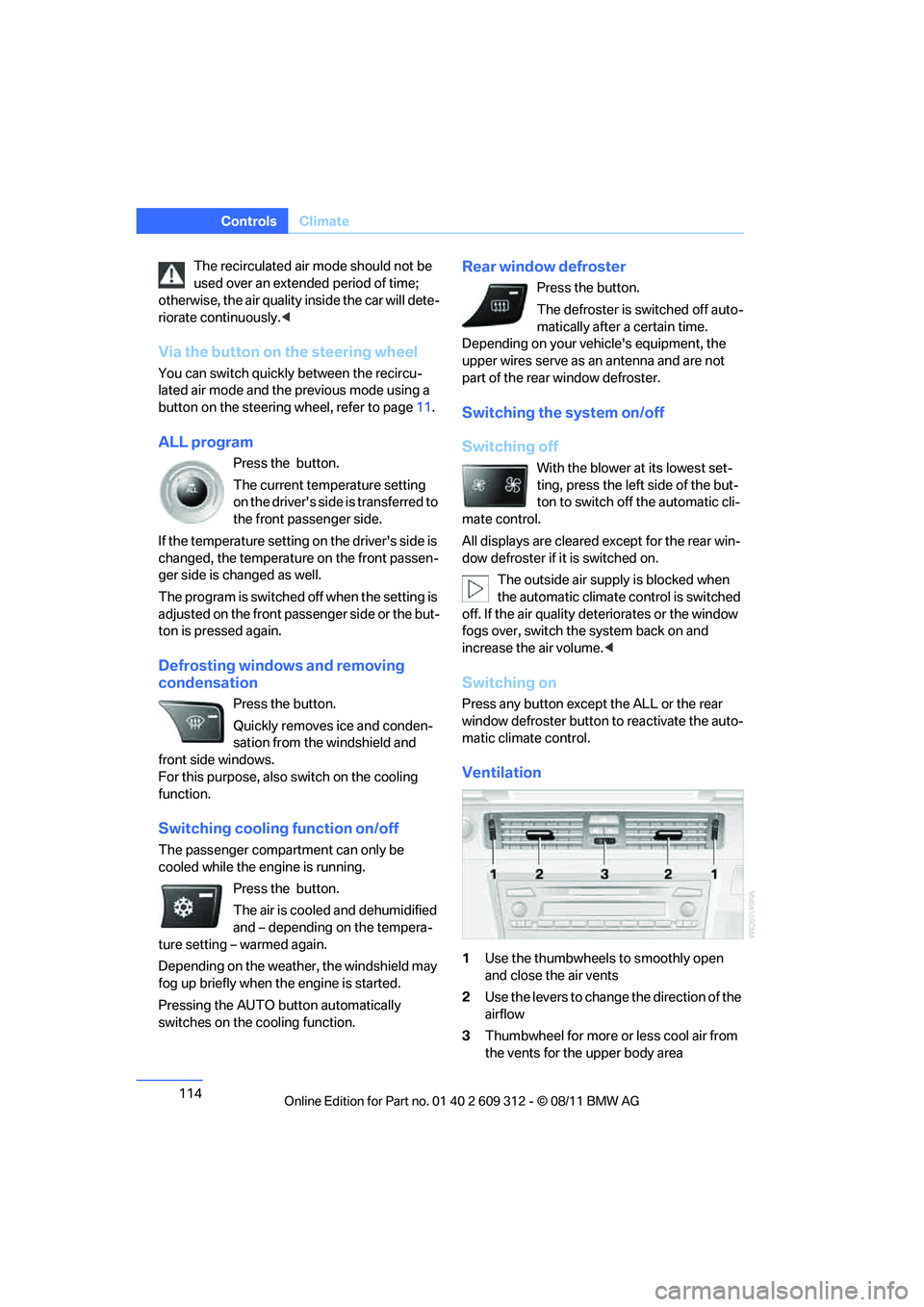BMW M3 CONVERTIBLE 2012 Owners Manual 114
ControlsClimate
The recirculated air mode should not be
used over an extended period of time;
otherwise, the air quality inside the car will dete-
riorate continuously. <
Via the button on the BMW M3 CONVERTIBLE 2012 Owners Manual 114
ControlsClimate
The recirculated air mode should not be
used over an extended period of time;
otherwise, the air quality inside the car will dete-
riorate continuously. <
Via the button on the
