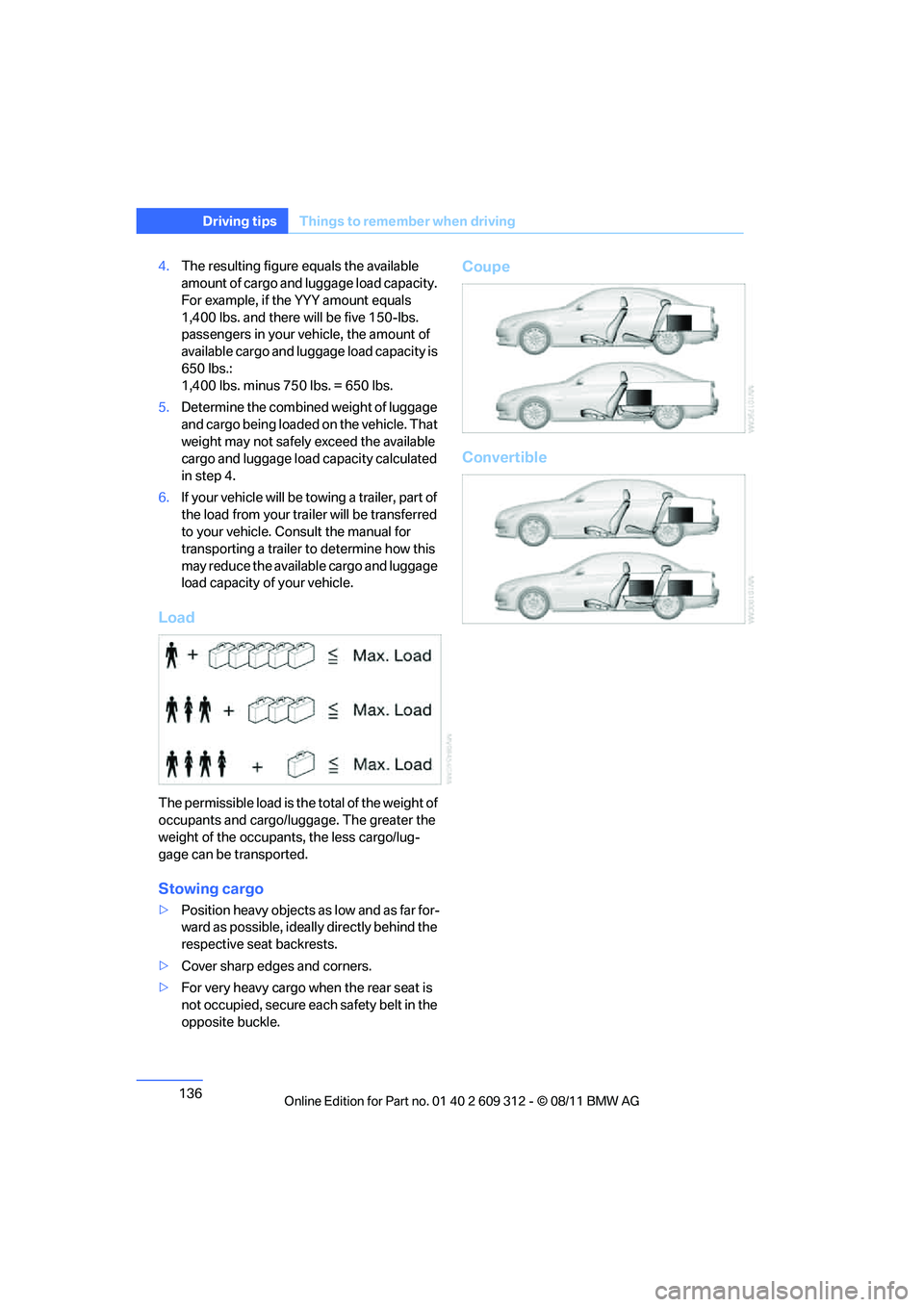 BMW M3 CONVERTIBLE 2012 Owners Manual 136
Driving tipsThings to remember when driving
4.The resulting figure equals the available
amount of cargo and luggage load capacity.
For example, if the YYY amount equals
1,400 lbs. and there wil BMW M3 CONVERTIBLE 2012 Owners Manual 136
Driving tipsThings to remember when driving
4.The resulting figure equals the available
amount of cargo and luggage load capacity.
For example, if the YYY amount equals
1,400 lbs. and there wil