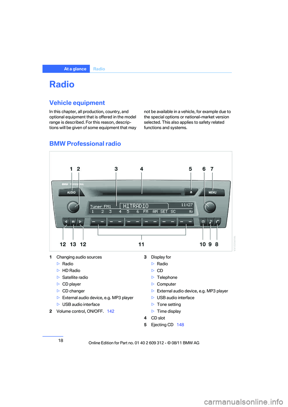 BMW M3 CONVERTIBLE 2012 Owners Manual 18
At a glanceRadio
Radio
Vehicle equipment
In this chapter, all pr oduction, country, and
optional equipment that is offered in the model
range is described. For this reason, descrip-
tions will be BMW M3 CONVERTIBLE 2012 Owners Manual 18
At a glanceRadio
Radio
Vehicle equipment
In this chapter, all pr oduction, country, and
optional equipment that is offered in the model
range is described. For this reason, descrip-
tions will be