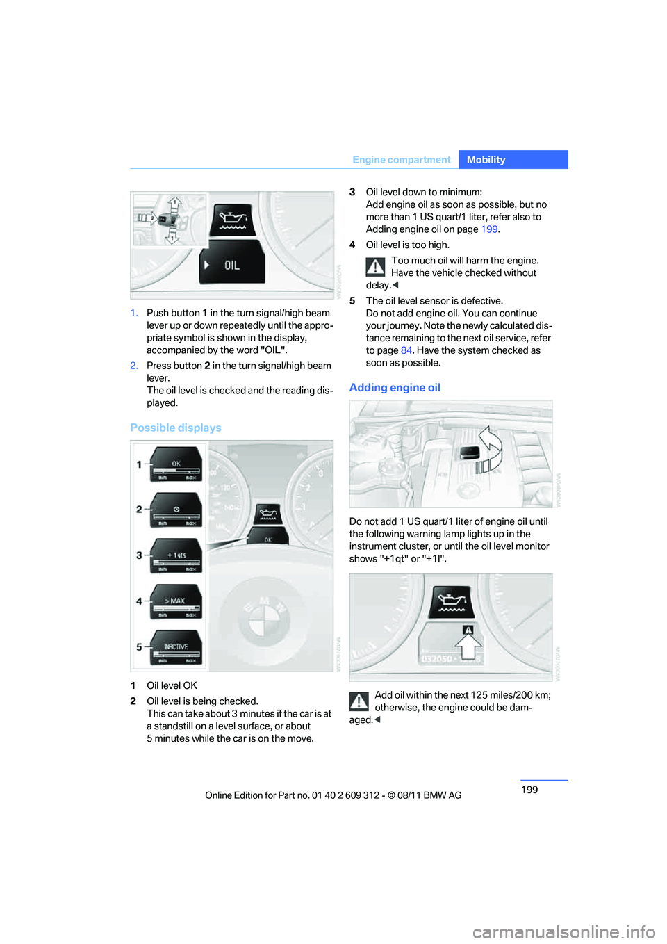 BMW M3 CONVERTIBLE 2012 Owners Manual 199
Engine compartment
Mobility
1.
Push button 1 in the turn signal/high beam
lever up or down repe atedly until the appro-
priate symbol is shown in the display,
accompanied by the word "OIL".
2. P BMW M3 CONVERTIBLE 2012 Owners Manual 199
Engine compartment
Mobility
1.
Push button 1 in the turn signal/high beam
lever up or down repe atedly until the appro-
priate symbol is shown in the display,
accompanied by the word "OIL".
2. P