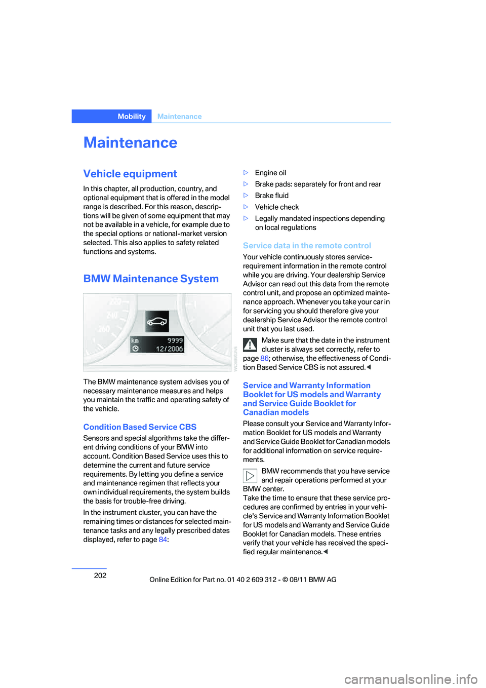 BMW M3 CONVERTIBLE 2012 Owners Manual 202
MobilityMaintenance
Maintenance
Vehicle equipment
In this chapter, all pr oduction, country, and
optional equipment that is offered in the model
range is described. For this reason, descrip-
tio BMW M3 CONVERTIBLE 2012 Owners Manual 202
MobilityMaintenance
Maintenance
Vehicle equipment
In this chapter, all pr oduction, country, and
optional equipment that is offered in the model
range is described. For this reason, descrip-
tio