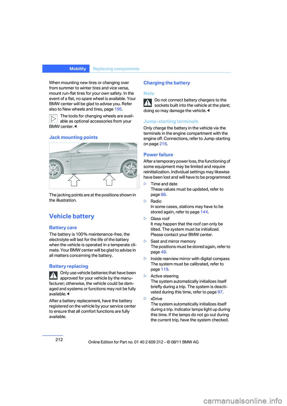 BMW M3 CONVERTIBLE 2012 Owners Manual 212
MobilityReplacing components
When mounting new tires or changing over
from summer to winter tires and vice versa,
mount run-flat tires for your own safety. In the
event of a flat, no spare whe BMW M3 CONVERTIBLE 2012 Owners Manual 212
MobilityReplacing components
When mounting new tires or changing over
from summer to winter tires and vice versa,
mount run-flat tires for your own safety. In the
event of a flat, no spare whe