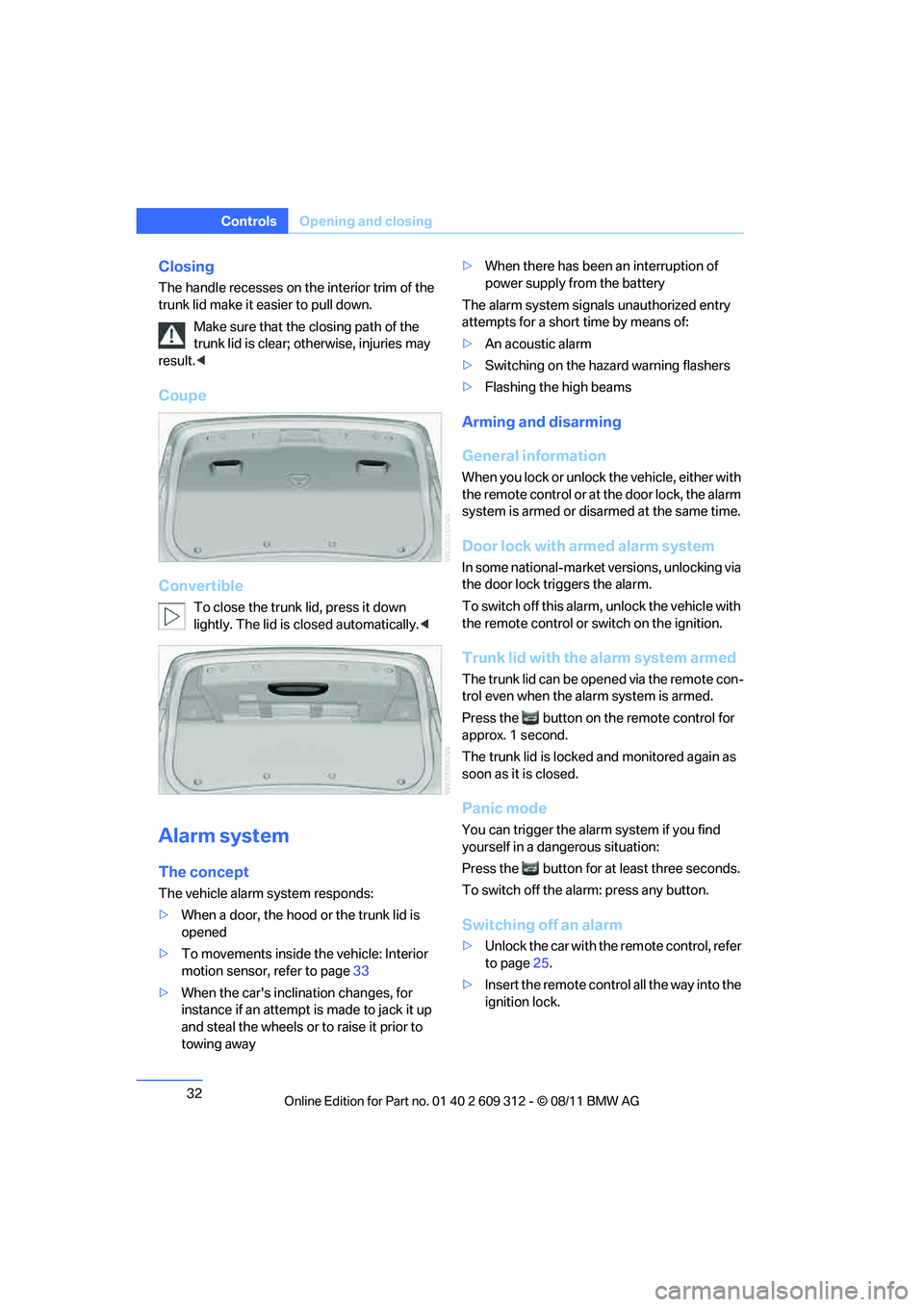 BMW M3 CONVERTIBLE 2012 Owners Guide 32
ControlsOpening and closing
Closing
The handle recesses on th e interior trim of the
trunk lid make it easier to pull down.
Make sure that the closing path of the
trunk lid is clear; otherwise, BMW M3 CONVERTIBLE 2012 Owners Guide 32
ControlsOpening and closing
Closing
The handle recesses on th e interior trim of the
trunk lid make it easier to pull down.
Make sure that the closing path of the
trunk lid is clear; otherwise,