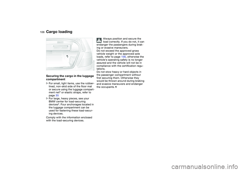 BMW M3 CONVERTIBLE 2011 Owners Manual 106
Securing the cargo in the luggage
compartment>For small, light items, use the rubber-
lined, non-skid side of the floor mat
or secure using the luggage compart-
ment net* or elastic straps, refe BMW M3 CONVERTIBLE 2011 Owners Manual 106
Securing the cargo in the luggage
compartment>For small, light items, use the rubber-
lined, non-skid side of the floor mat
or secure using the luggage compart-
ment net* or elastic straps, refe