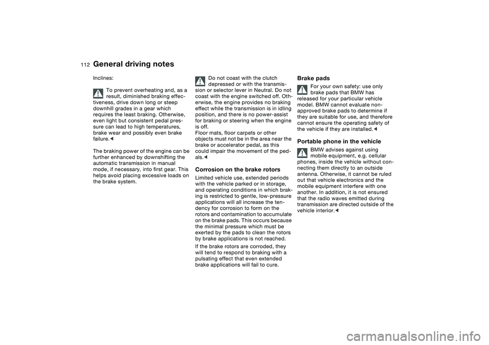BMW M3 CONVERTIBLE 2011 Owners Manual 112
Inclines:
To prevent overheating and, as a
result, diminished braking effec-
tiveness, drive down long or steep
downhill grades in a gear which
requires the least braking. Otherwise,
even ligh BMW M3 CONVERTIBLE 2011 Owners Manual 112
Inclines:
To prevent overheating and, as a
result, diminished braking effec-
tiveness, drive down long or steep
downhill grades in a gear which
requires the least braking. Otherwise,
even ligh