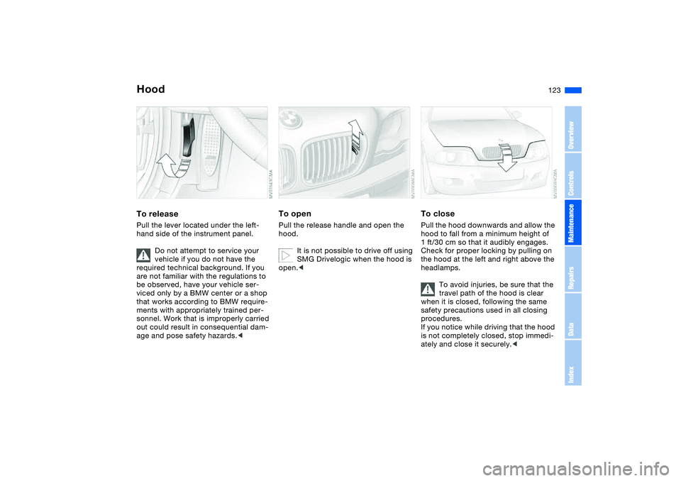 BMW M3 CONVERTIBLE 2011 Owners Manual 123 In the engine compartment
HoodTo releasePull the lever located under the left-
hand side of the instrument panel.
Do not attempt to service your
vehicle if you do not have the
required technical BMW M3 CONVERTIBLE 2011 Owners Manual 123 In the engine compartment
HoodTo releasePull the lever located under the left-
hand side of the instrument panel.
Do not attempt to service your
vehicle if you do not have the
required technical