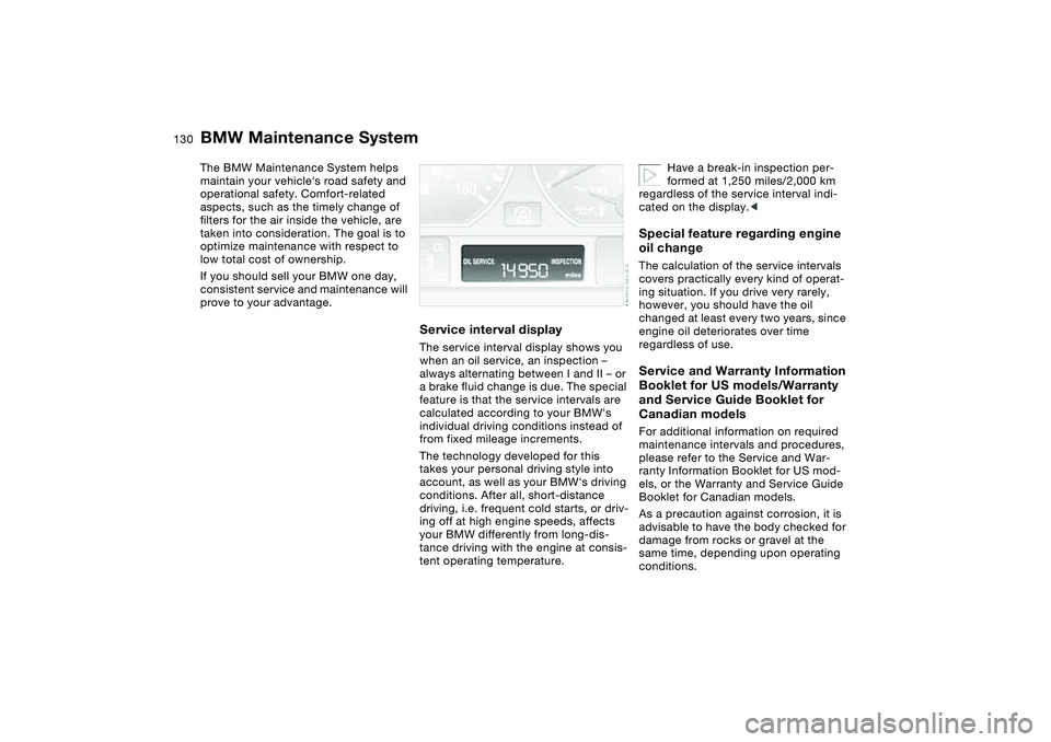 BMW M3 CONVERTIBLE 2011  Owners Manual 130Maintenance
BMW Maintenance SystemThe BMW Maintenance System helps 
maintain your vehicles road safety and 
operational safety. Comfort-related 
aspects, such as the timely change of 
filters for 