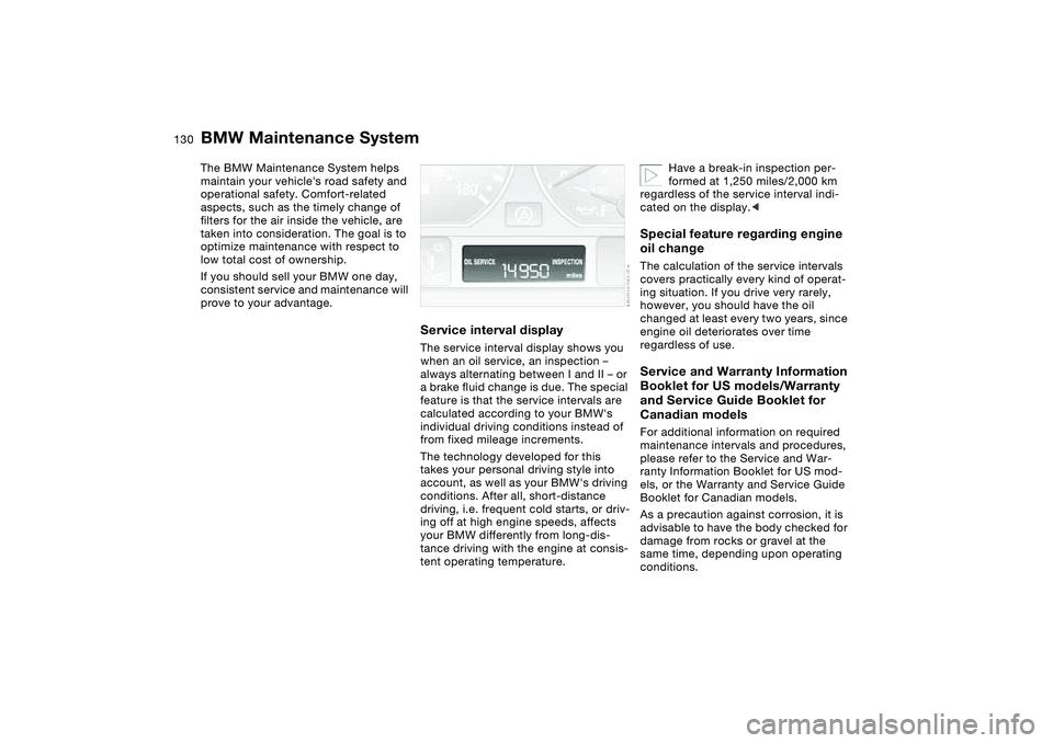 BMW M3 CONVERTIBLE 2011 Owners Manual 130Maintenance
BMW Maintenance SystemThe BMW Maintenance System helps
maintain your vehicles road safety and
operational safety. Comfort-related
aspects, such as the timely change of
filters for BMW M3 CONVERTIBLE 2011 Owners Manual 130Maintenance
BMW Maintenance SystemThe BMW Maintenance System helps
maintain your vehicles road safety and
operational safety. Comfort-related
aspects, such as the timely change of
filters for