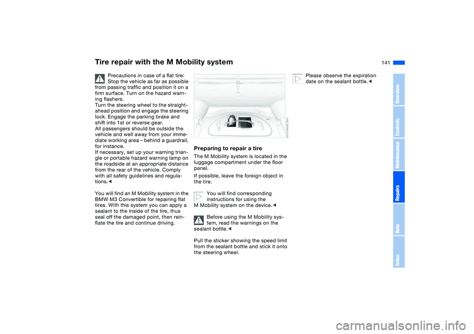 BMW M3 CONVERTIBLE 2011 Owners Manual 141
Tire repair with the M Mobility system
Precautions in case of a flat tire:
Stop the vehicle as far as possible
from passing traffic and position it on a
firm surface. Turn on the hazard warn-
in BMW M3 CONVERTIBLE 2011 Owners Manual 141
Tire repair with the M Mobility system
Precautions in case of a flat tire:
Stop the vehicle as far as possible
from passing traffic and position it on a
firm surface. Turn on the hazard warn-
in