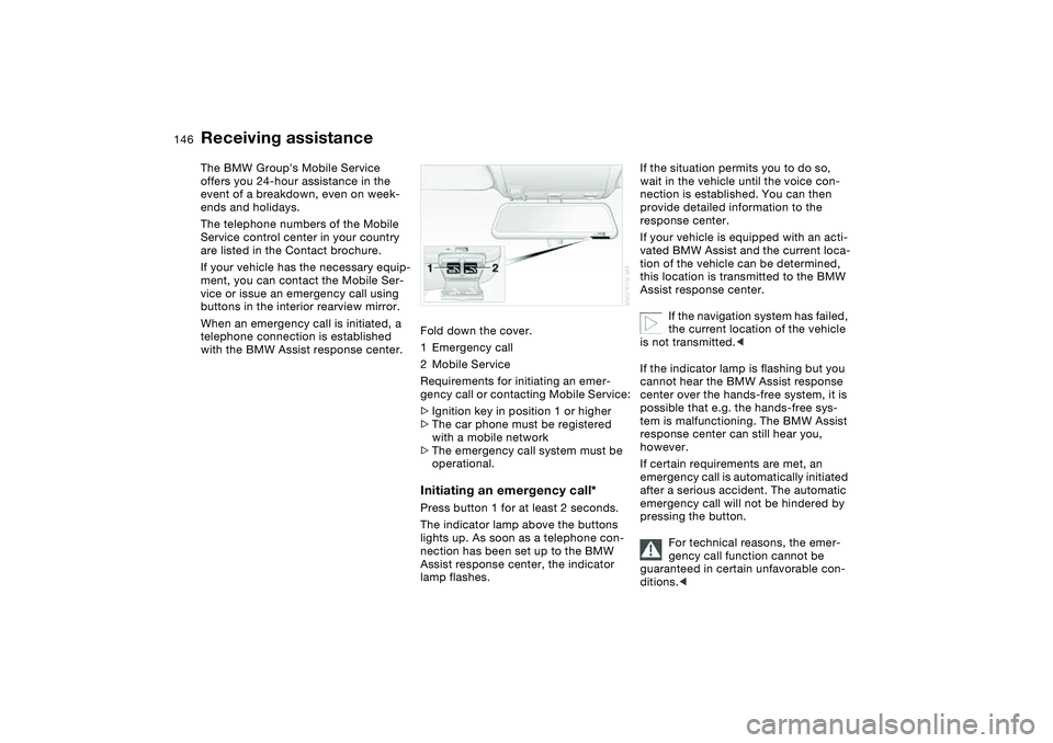 BMW M3 CONVERTIBLE 2011 Owners Manual 146Giving and receiving assistance
Receiving assistanceThe BMW Groups Mobile Service
offers you 24-hour assistance in the
event of a breakdown, even on week-
ends and holidays.
The telephone number BMW M3 CONVERTIBLE 2011 Owners Manual 146Giving and receiving assistance
Receiving assistanceThe BMW Groups Mobile Service
offers you 24-hour assistance in the
event of a breakdown, even on week-
ends and holidays.
The telephone number