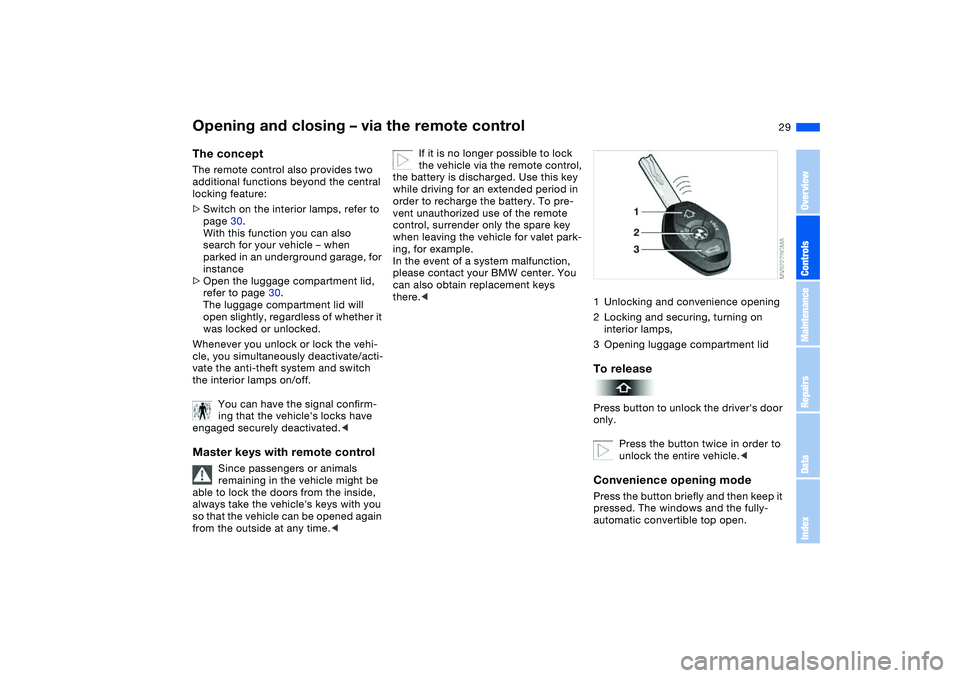 BMW M3 CONVERTIBLE 2011  Owners Manual 29
Opening and closing – via the remote controlThe conceptThe remote control also provides two 
additional functions beyond the central 
locking feature:
>Switch on the interior lamps, refer to 
pag