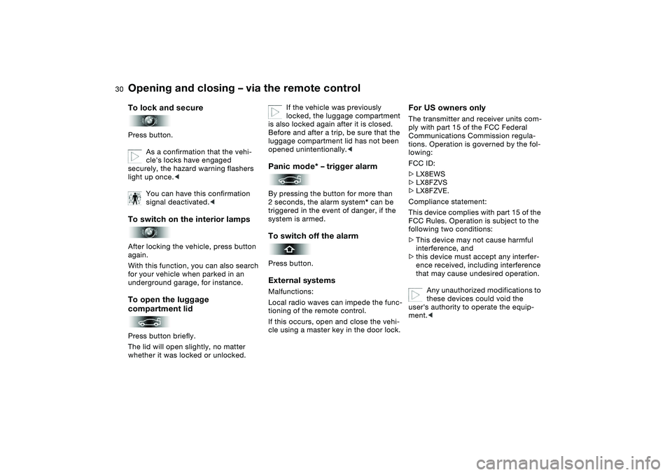 BMW M3 CONVERTIBLE 2011  Owners Manual 30
To lock and securePress button.
As a confirmation that the vehi-
cles locks have engaged 
securely, the hazard warning flashers 
light up once.<
You can have this confirmation 
signal deactivated.