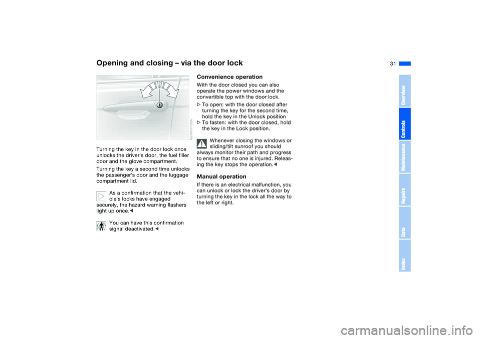 BMW M3 CONVERTIBLE 2011 Owners Guide 31
Opening and closing – via the door lockTurning the key in the door lock once
unlocks the drivers door, the fuel filler
door and the glove compartment.
Turning the key a second time unlocks
th BMW M3 CONVERTIBLE 2011 Owners Guide 31
Opening and closing – via the door lockTurning the key in the door lock once
unlocks the drivers door, the fuel filler
door and the glove compartment.
Turning the key a second time unlocks
th