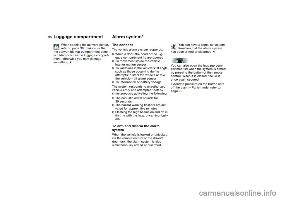 BMW M3 CONVERTIBLE 2011 Owners Guide 36
When opening the convertible top, 
refer to page 39, make sure that 
the convertible top compartment panel 
is folded down in the luggage compart-
ment; otherwise you may damage 
something.<
Alarm 