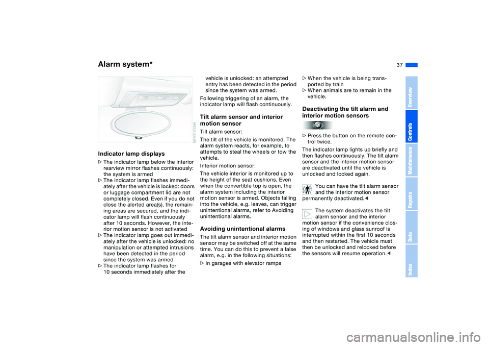 BMW M3 CONVERTIBLE 2011  Owners Manual 37
Indicator lamp displays>The indicator lamp below the interior 
rearview mirror flashes continuously: 
the system is armed
>The indicator lamp flashes immedi-
ately after the vehicle is locked: door