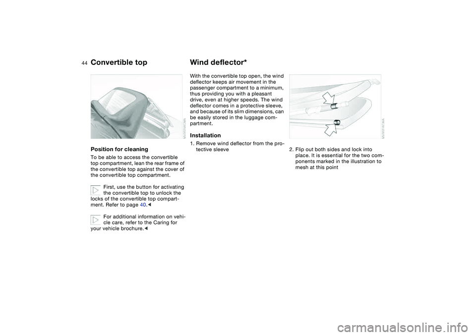 BMW M3 CONVERTIBLE 2011 Service Manual 44
Position for cleaningTo be able to access the convertible 
top compartment, lean the rear frame of 
the convertible top against the cover of 
the convertible top compartment.
First, use the button 