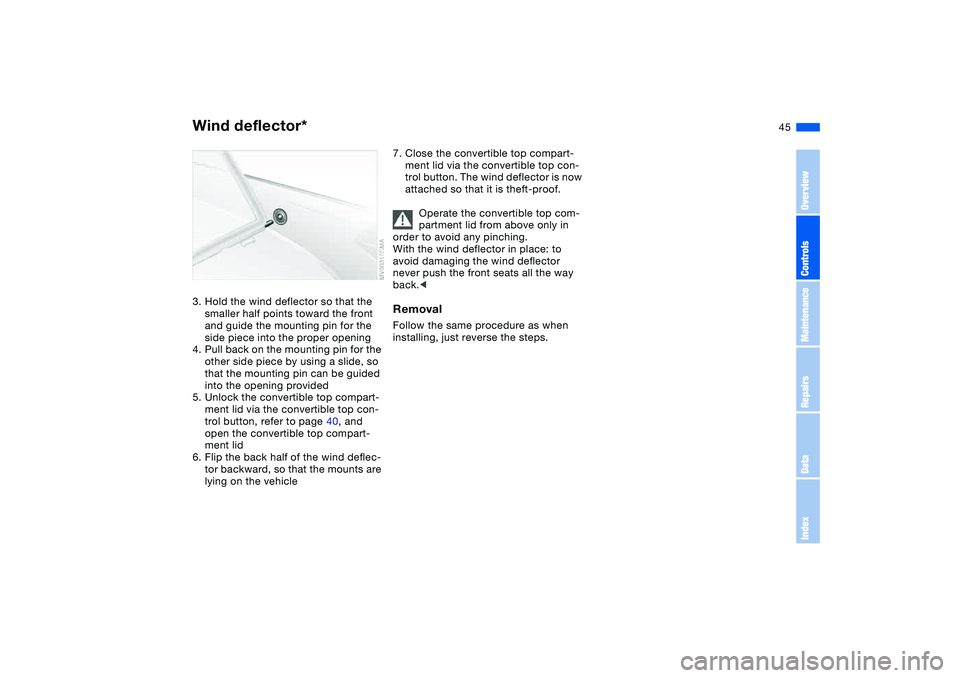 BMW M3 CONVERTIBLE 2011 Service Manual 45
3. Hold the wind deflector so that the 
smaller half points toward the front 
and guide the mounting pin for the 
side piece into the proper opening
4. Pull back on the mounting pin for the 
other 