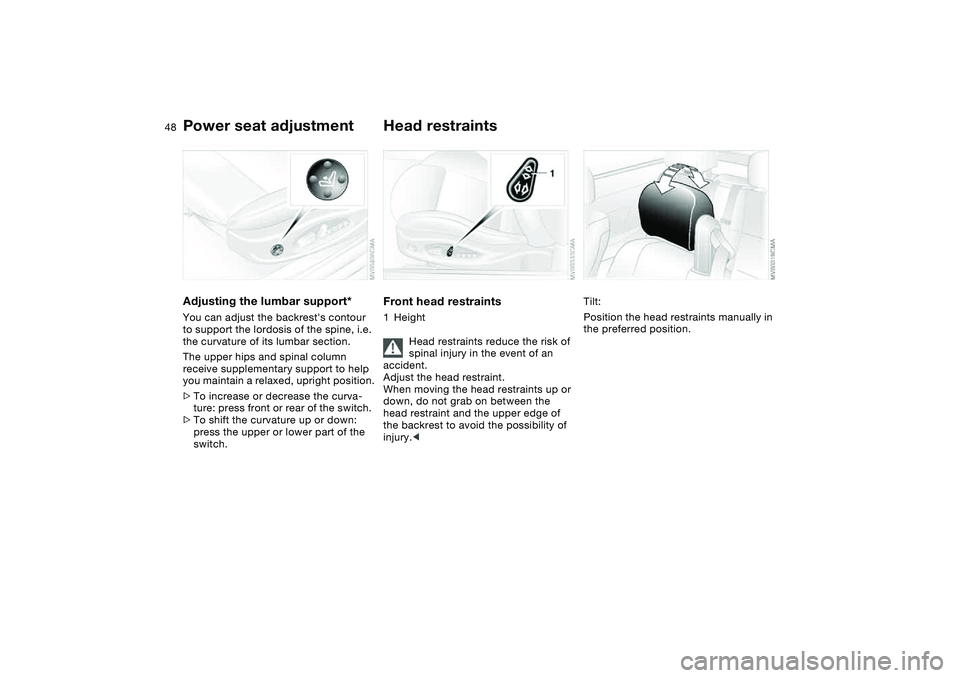 BMW M3 CONVERTIBLE 2011 Service Manual 48
Adjusting the lumbar support*You can adjust the backrests contour
to support the lordosis of the spine, i.e.
the curvature of its lumbar section.
The upper hips and spinal column
receive supple BMW M3 CONVERTIBLE 2011 Service Manual 48
Adjusting the lumbar support*You can adjust the backrests contour
to support the lordosis of the spine, i.e.
the curvature of its lumbar section.
The upper hips and spinal column
receive supple