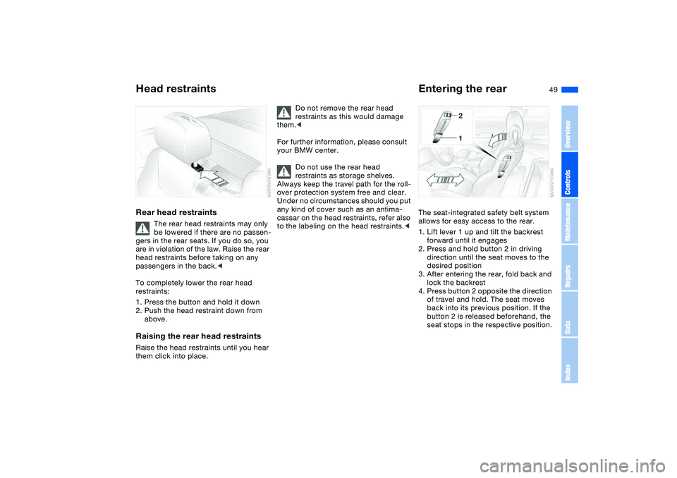 BMW M3 CONVERTIBLE 2011 Service Manual 49
Rear head restraints
The rear head restraints may only
be lowered if there are no passen-
gers in the rear seats. If you do so, you
are in violation of the law. Raise the rear
head restraints be BMW M3 CONVERTIBLE 2011 Service Manual 49
Rear head restraints
The rear head restraints may only
be lowered if there are no passen-
gers in the rear seats. If you do so, you
are in violation of the law. Raise the rear
head restraints be