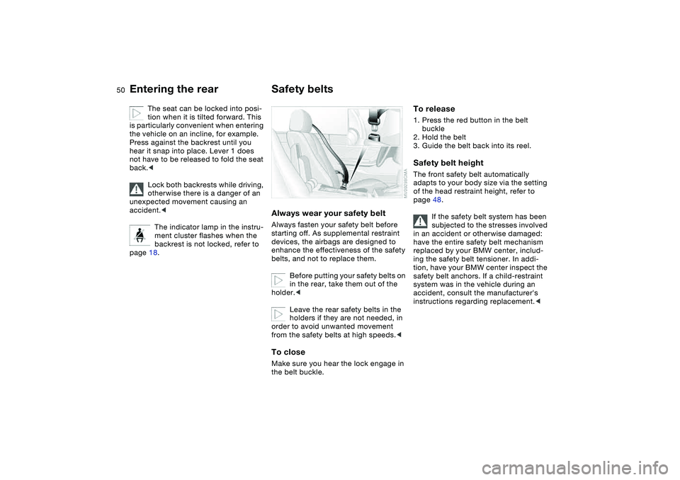 BMW M3 CONVERTIBLE 2011 Service Manual 50
The seat can be locked into posi-
tion when it is tilted forward. This 
is particularly convenient when entering 
the vehicle on an incline, for example. 
Press against the backrest until you 
hear