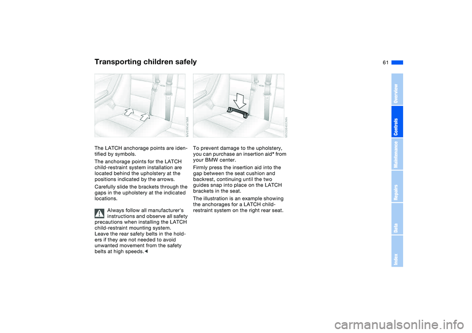 BMW M3 CONVERTIBLE 2011 Repair Manual 61
The LATCH anchorage points are iden-
tified by symbols.
The anchorage points for the LATCH
child-restraint system installation are
located behind the upholstery at the
positions indicated by the BMW M3 CONVERTIBLE 2011 Repair Manual 61
The LATCH anchorage points are iden-
tified by symbols.
The anchorage points for the LATCH
child-restraint system installation are
located behind the upholstery at the
positions indicated by the