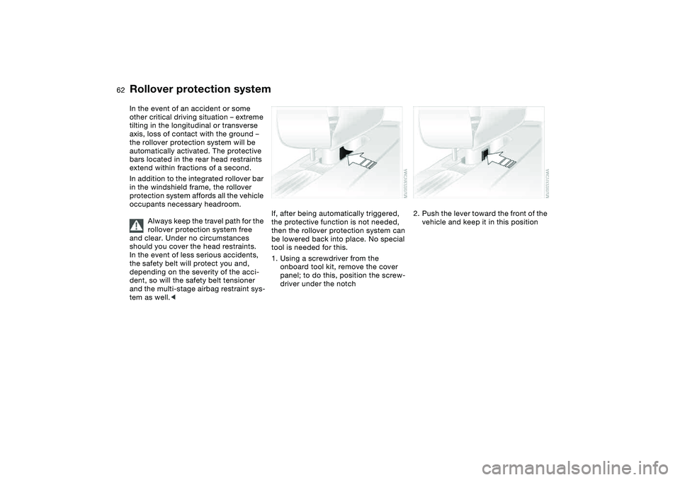 BMW M3 CONVERTIBLE 2011  Owners Manual 62
Rollover protection systemIn the event of an accident or some 
other critical driving situation – extreme 
tilting in the longitudinal or transverse 
axis, loss of contact with the ground – 
th