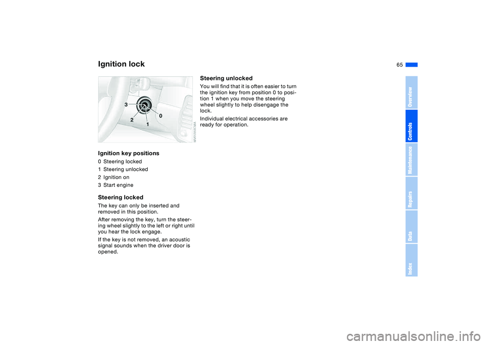 BMW M3 CONVERTIBLE 2011 Repair Manual 65 Driving
Ignition lockIgnition key positions0Steering locked
1Steering unlocked
2Ignition on
3Start engineSteering lockedThe key can only be inserted and
removed in this position.
After removing th BMW M3 CONVERTIBLE 2011 Repair Manual 65 Driving
Ignition lockIgnition key positions0Steering locked
1Steering unlocked
2Ignition on
3Start engineSteering lockedThe key can only be inserted and
removed in this position.
After removing th
