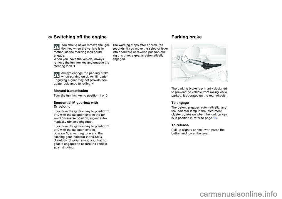 BMW M3 CONVERTIBLE 2011 Repair Manual 68
Switching off the engine
You should never remove the igni-
tion key when the vehicle is in
motion, as the steering lock could
engage.
When you leave the vehicle, always
remove the ignition key a BMW M3 CONVERTIBLE 2011 Repair Manual 68
Switching off the engine
You should never remove the igni-
tion key when the vehicle is in
motion, as the steering lock could
engage.
When you leave the vehicle, always
remove the ignition key a