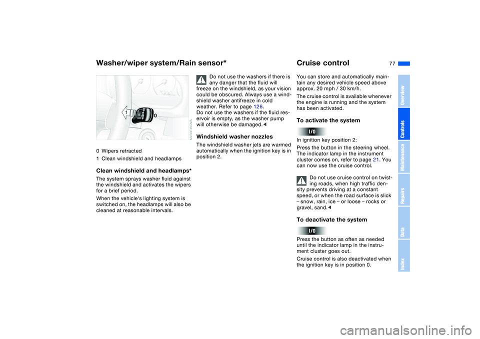 BMW M3 CONVERTIBLE 2011  Owners Manual 77
0Wipers retracted
1Clean windshield and headlampsClean windshield and headlamps*The system sprays washer fluid against 
the windshield and activates the wipers 
for a brief period. 
When the vehicl