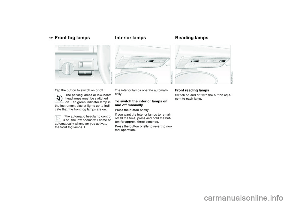 BMW M3 CONVERTIBLE 2011 Owners Manual 92
Front fog lampsTap the button to switch on or off.
The parking lamps or low-beam
headlamps must be switched
on. The green indicator lamp in
the instrument cluster lights up to indi-
cate that th BMW M3 CONVERTIBLE 2011 Owners Manual 92
Front fog lampsTap the button to switch on or off.
The parking lamps or low-beam
headlamps must be switched
on. The green indicator lamp in
the instrument cluster lights up to indi-
cate that th