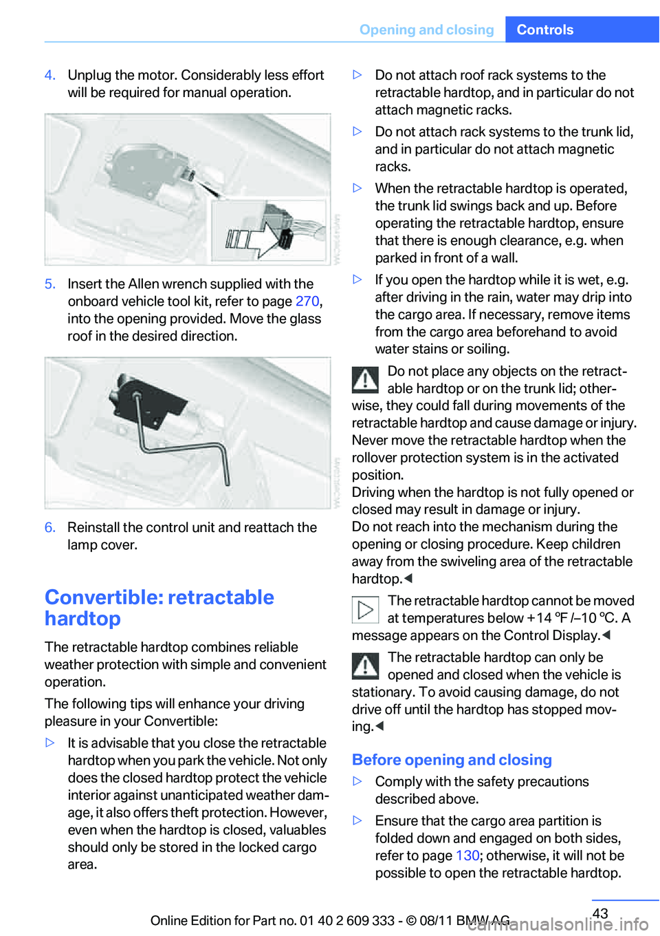 BMW M3 COUPE 2012 Service Manual 43
Opening and closing
Controls
4.
Unplug the motor. Cons iderably less effort
will be required for manual operation.
5. Insert the Allen wren ch supplied with the
onboard vehicle tool kit, refer t BMW M3 COUPE 2012 Service Manual 43
Opening and closing
Controls
4.
Unplug the motor. Cons iderably less effort
will be required for manual operation.
5. Insert the Allen wren ch supplied with the
onboard vehicle tool kit, refer t
