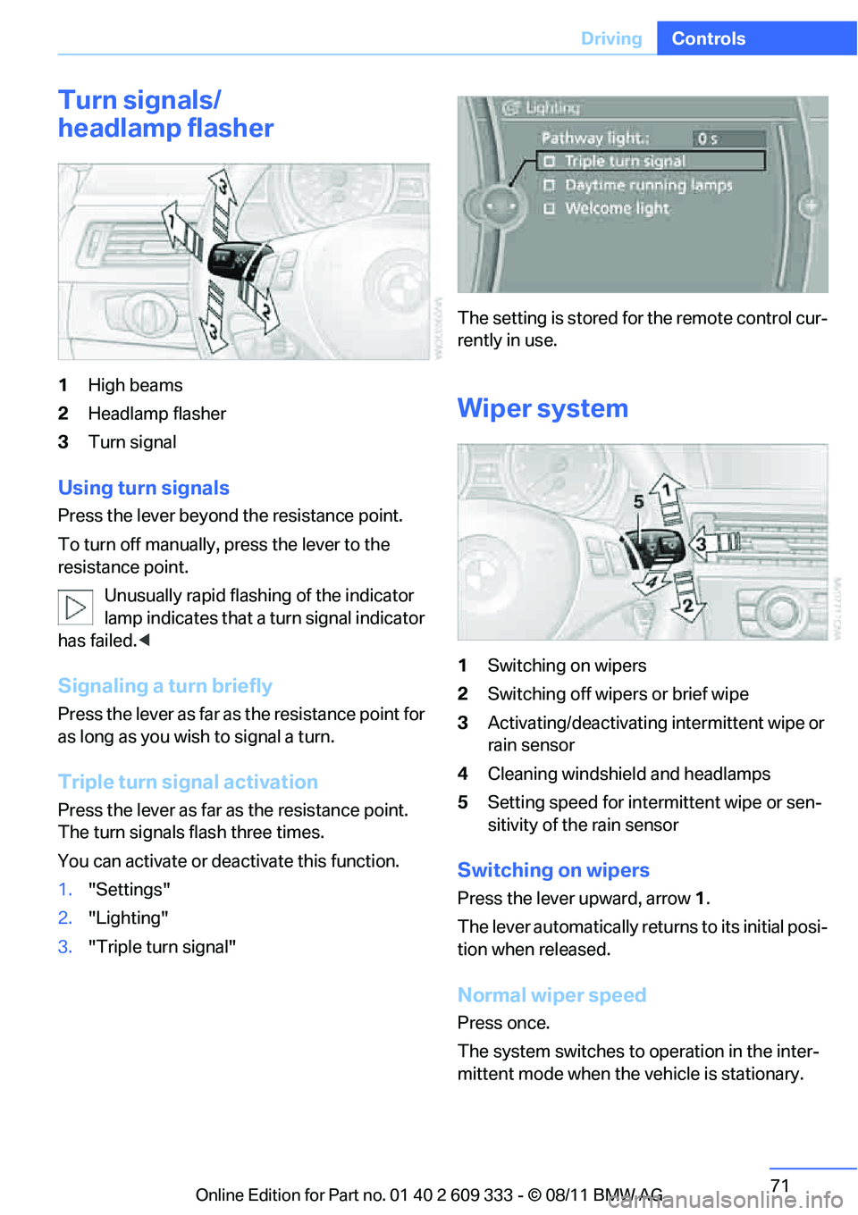 BMW M3 COUPE 2012 Manual PDF 71
Driving
Controls
Turn signals/
headlamp flasher
1
High beams
2 Headlamp flasher
3 Turn signal
Using turn signals
Press the lever beyond the resistance point.
To turn off manually, press the lever t