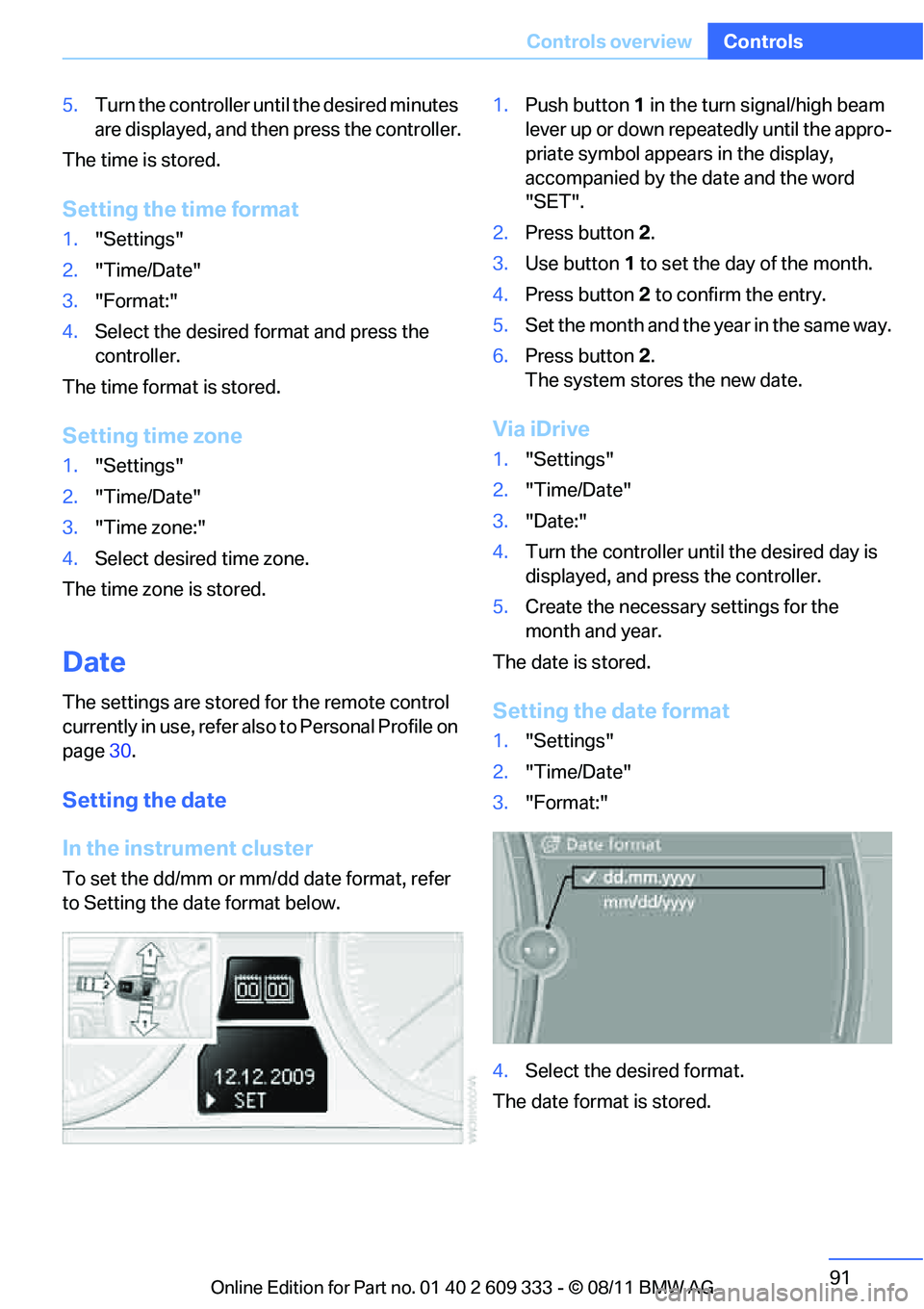 BMW M3 COUPE 2012  Owners Manual 91
Controls overview
Controls
5.
Turn the controller unt il the desired minutes 
are displayed, and then press the controller.
The time is stored.
Setting the time format
1. "Settings"
2. "Time/Date"
