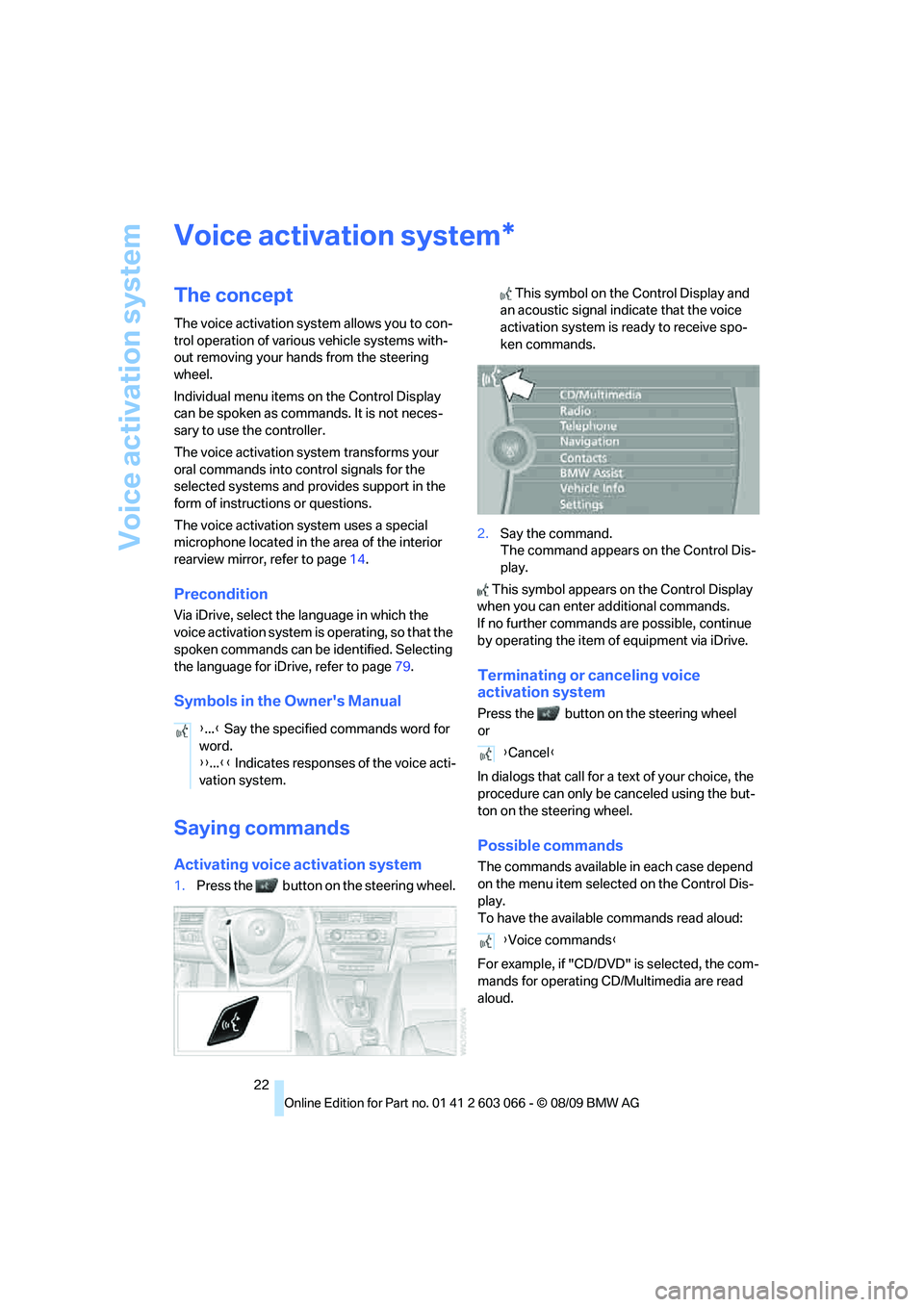 BMW M3 COUPE 2010 Owners Manual Voice activation system
22
Voice activation system
The concept
The voice activation system allows you to con-
trol operation of various vehicle systems with-
out removing your hands from the steering 