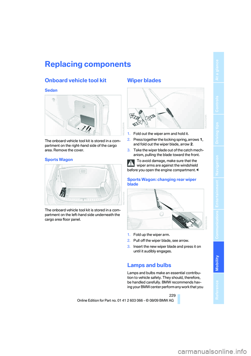 BMW M3 COUPE 2010  Owners Manual Mobility
 229Reference
At a glance
Controls
Driving tips
Communications
Navigation
Entertainment
Replacing components
Onboard vehicle tool kit
Sedan
The onboard vehicle tool kit is stored in a com-
pa